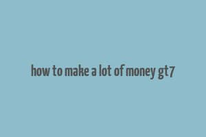 how to make a lot of money gt7