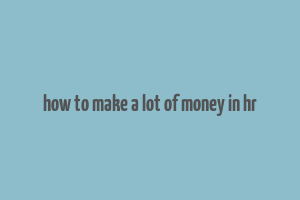 how to make a lot of money in hr