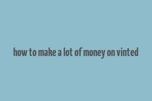 how to make a lot of money on vinted