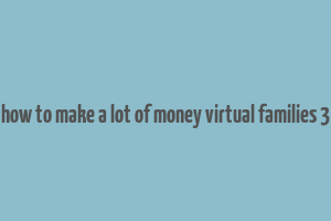 how to make a lot of money virtual families 3