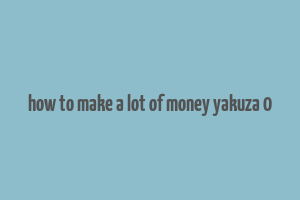 how to make a lot of money yakuza 0