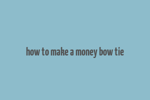 how to make a money bow tie