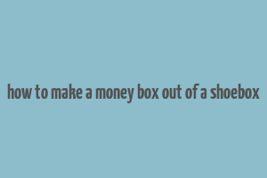 how to make a money box out of a shoebox