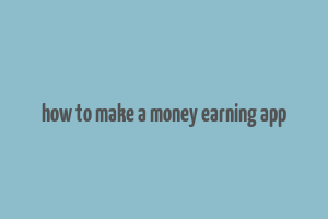 how to make a money earning app