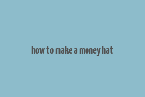 how to make a money hat