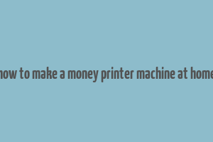 how to make a money printer machine at home