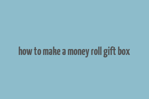 how to make a money roll gift box