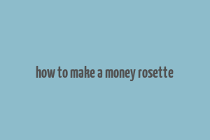 how to make a money rosette