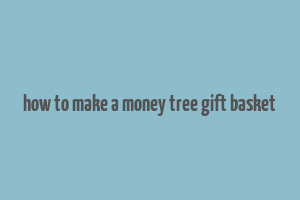 how to make a money tree gift basket