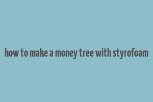 how to make a money tree with styrofoam