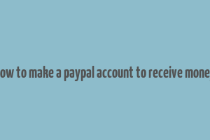 how to make a paypal account to receive money