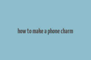 how to make a phone charm