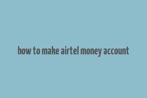 how to make airtel money account