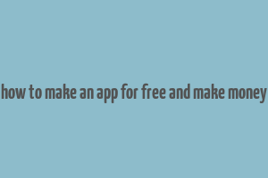 how to make an app for free and make money