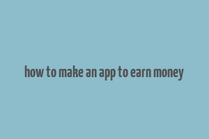 how to make an app to earn money