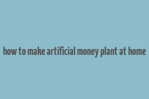 how to make artificial money plant at home