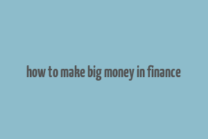 how to make big money in finance