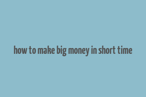 how to make big money in short time