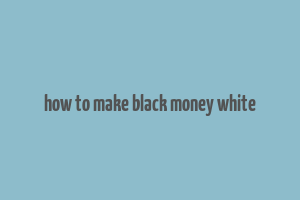 how to make black money white