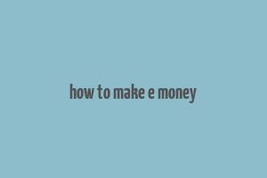 how to make e money