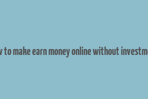 how to make earn money online without investment