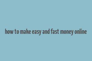 how to make easy and fast money online