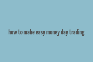 how to make easy money day trading