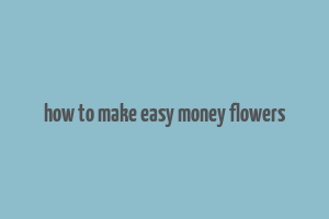 how to make easy money flowers