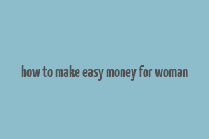 how to make easy money for woman