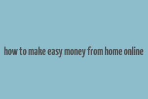 how to make easy money from home online