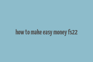 how to make easy money fs22