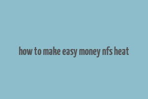 how to make easy money nfs heat