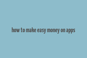 how to make easy money on apps