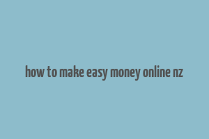 how to make easy money online nz