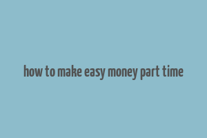 how to make easy money part time