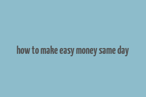 how to make easy money same day