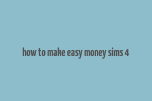 how to make easy money sims 4