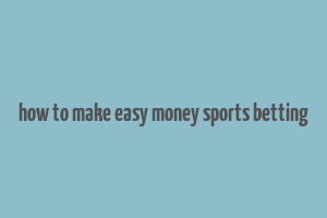 how to make easy money sports betting