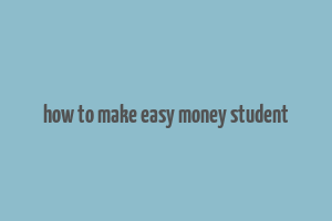 how to make easy money student