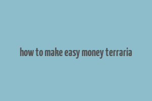 how to make easy money terraria