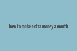 how to make extra money a month