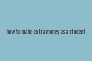 how to make extra money as a student