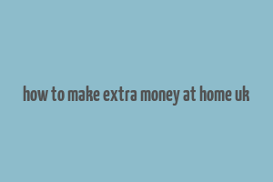 how to make extra money at home uk