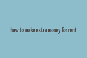 how to make extra money for rent