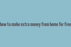 how to make extra money from home for free