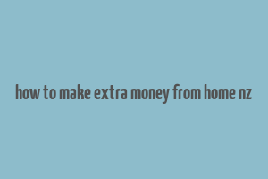 how to make extra money from home nz