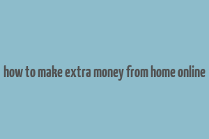 how to make extra money from home online