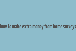 how to make extra money from home surveys