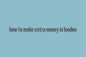 how to make extra money in london