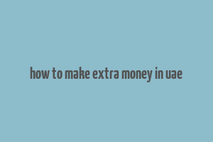 how to make extra money in uae